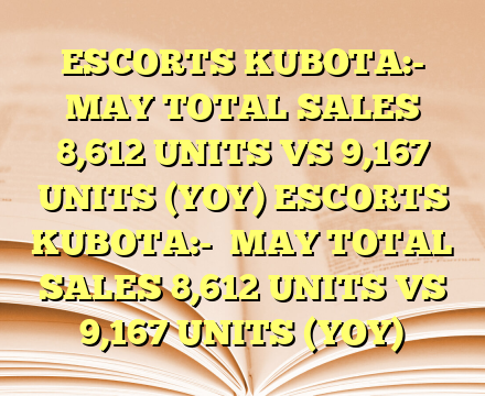 ESCORTS KUBOTA:-

MAY TOTAL SALES 8,612 UNITS VS 9,167 UNITS (YOY) ESCORTS KUBOTA:-

MAY TOTAL SALES 8,612 UNITS VS 9,167 UNITS (YOY)