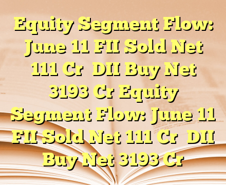 Equity Segment Flow: June 11
FII Sold Net 111 Cr 
DII Buy Net 3193 Cr Equity Segment Flow: June 11
FII Sold Net 111 Cr 
DII Buy Net 3193 Cr