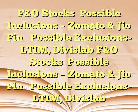 F&O Stocks

Possible Inclusions – Zomato & Jio Fin 

Possible Exclusions- LTIM, Divislab F&O Stocks

Possible Inclusions – Zomato & Jio Fin 

Possible Exclusions- LTIM, Divislab