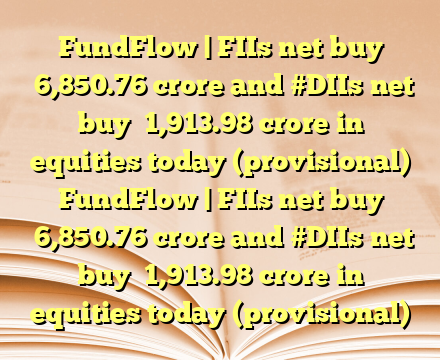FundFlow | FIIs net buy ₹6,850.76 crore and #DIIs net buy ₹1,913.98 crore in equities today (provisional) FundFlow | FIIs net buy ₹6,850.76 crore and #DIIs net buy ₹1,913.98 crore in equities today (provisional)