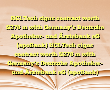 HCLTech signs contract worth $278 m with Germany’s Deutsche Apotheker- und Ärztebank eG (apoBank) HCLTech signs contract worth $278 m with Germany’s Deutsche Apotheker- und Ärztebank eG (apoBank)