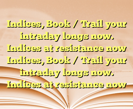 Indices, Book / Trail your intraday longs now. Indices at resistance now Indices, Book / Trail your intraday longs now. Indices at resistance now