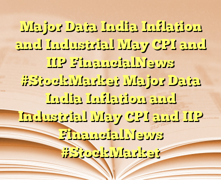 Major Data India Inflation and Industrial  May CPI and IIP FinancialNews #StockMarket Major Data India Inflation and Industrial  May CPI and IIP FinancialNews #StockMarket