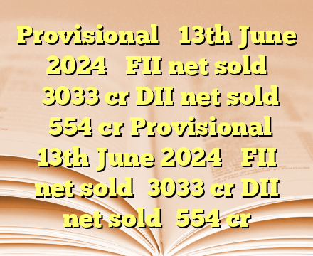 Provisional 

13th June 2024 

FII net sold ₹3033 cr
DII net sold ₹554 cr Provisional 

13th June 2024 

FII net sold ₹3033 cr
DII net sold ₹554 cr