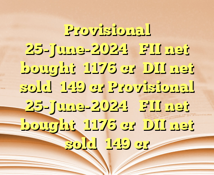 Provisional 

25-June-2024 

FII net bought ₹1176 cr

DII net sold ₹149 cr Provisional 

25-June-2024 

FII net bought ₹1176 cr

DII net sold ₹149 cr