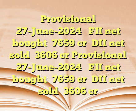 Provisional 

27-June-2024 

FII net bought ₹7659 cr

DII net sold ₹3606 cr Provisional 

27-June-2024 

FII net bought ₹7659 cr

DII net sold ₹3606 cr