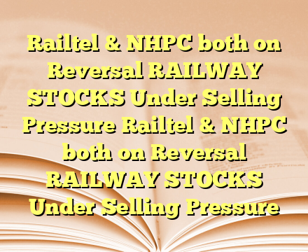 Railtel & NHPC both on Reversal RAILWAY STOCKS Under Selling Pressure Railtel & NHPC both on Reversal RAILWAY STOCKS Under Selling Pressure