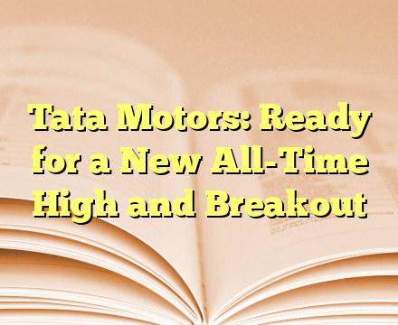 Tata Motors: Ready for a New All-Time High and Breakout