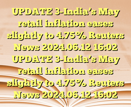 UPDATE 3-India’s May retail inflation eases slightly to 4.75%  Reuters News  2024.06.12 16:02
 UPDATE 3-India’s May retail inflation eases slightly to 4.75%  Reuters News  2024.06.12 16:02