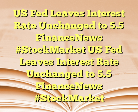 US Fed Leaves Interest Rate Unchanged to 5.5 FinanceNews #StockMarket US Fed Leaves Interest Rate Unchanged to 5.5 FinanceNews #StockMarket