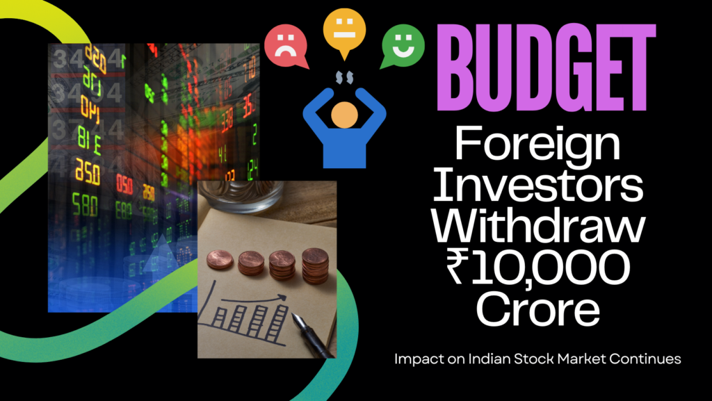 Foreign Investors After Budget take out ₹10,000 crore from Indian Stock Market