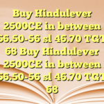 Buy Hindulever 2500CE in between 56.50-56 sl 46.70 TGT 68 Buy Hindulever 2500CE in between 56.50-56 sl 46.70 TGT 68