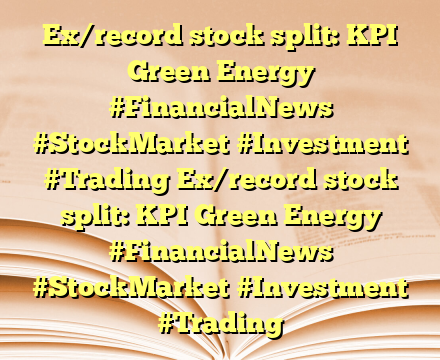 Ex/record stock split: KPI Green Energy #FinancialNews #StockMarket #Investment #Trading Ex/record stock split: KPI Green Energy #FinancialNews #StockMarket #Investment #Trading