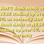 HDFC Bank ADRs at NYSE trading up over 4% as currently HDFC Bank ADRs at NYSE trading up over 4% as currently