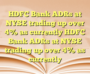 HDFC Bank ADRs at NYSE trading up over 4% as currently HDFC Bank ADRs at NYSE trading up over 4% as currently