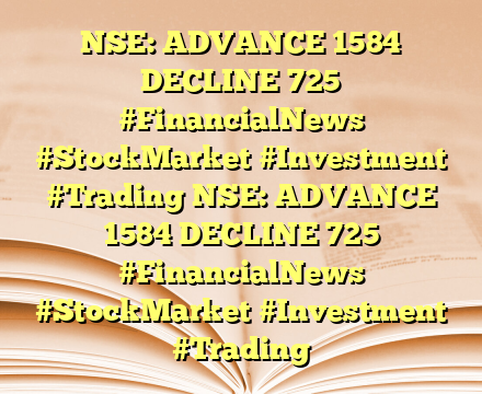 NSE: ADVANCE 1584 DECLINE 725 #FinancialNews #StockMarket #Investment #Trading NSE: ADVANCE 1584 DECLINE 725 #FinancialNews #StockMarket #Investment #Trading