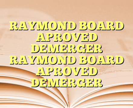 RAYMOND BOARD APROVED DEMERGER RAYMOND BOARD APROVED DEMERGER