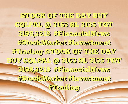 STOCK OF THE DAY BUY COLPAL @ 3163 SL 3135 TGT 3198,3218
 #FinancialNews #StockMarket #Investment #Trading STOCK OF THE DAY BUY COLPAL @ 3163 SL 3135 TGT 3198,3218
 #FinancialNews #StockMarket #Investment #Trading