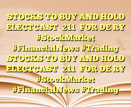 STOCKS TO BUY AND HOLD ELECTCAST   211
 FOR DE RY  #StockMarket #FinancialNews #Trading STOCKS TO BUY AND HOLD ELECTCAST   211
 FOR DE RY  #StockMarket #FinancialNews #Trading