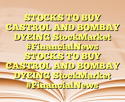 STOCKS TO BUY CASTROL AND BOMBAY DYEING StockMarket #FinancialNews STOCKS TO BUY CASTROL AND BOMBAY DYEING StockMarket #FinancialNews