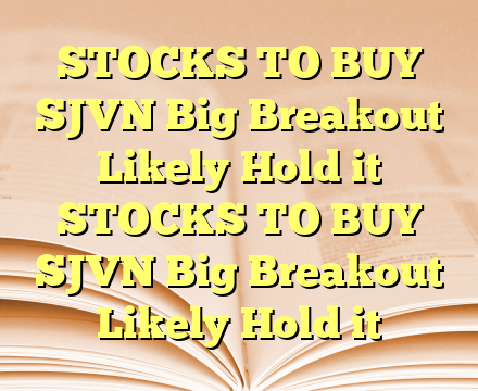 STOCKS TO BUY SJVN Big Breakout Likely Hold it STOCKS TO BUY SJVN Big Breakout Likely Hold it