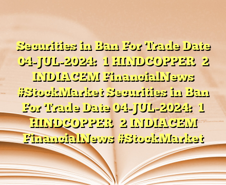 Securities in Ban For Trade Date 04-JUL-2024:  
1 HINDCOPPER 
2 INDIACEM FinancialNews #StockMarket Securities in Ban For Trade Date 04-JUL-2024:  
1 HINDCOPPER 
2 INDIACEM FinancialNews #StockMarket