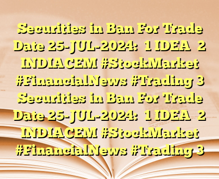 Securities in Ban For Trade Date 25-JUL-2024:  
1 IDEA 
2 INDIACEM  #StockMarket #FinancialNews #Trading 3 Securities in Ban For Trade Date 25-JUL-2024:  
1 IDEA 
2 INDIACEM  #StockMarket #FinancialNews #Trading 3