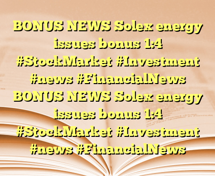 BONUS NEWS Solex energy issues bonus 1:4 #StockMarket #Investment #news #FinancialNews BONUS NEWS Solex energy issues bonus 1:4 #StockMarket #Investment #news #FinancialNews