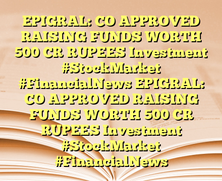 EPIGRAL: CO APPROVED RAISING FUNDS WORTH 500 CR RUPEES Investment #StockMarket #FinancialNews EPIGRAL: CO APPROVED RAISING FUNDS WORTH 500 CR RUPEES Investment #StockMarket #FinancialNews