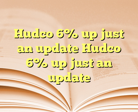 Hudco 6% up just an update Hudco 6% up just an update
