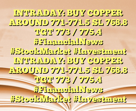 INTRADAY: BUY COPPER AROUND 771-771.5 SL 768.8 TGT 773 / 775.4  #FinancialNews #StockMarket #Investment INTRADAY: BUY COPPER AROUND 771-771.5 SL 768.8 TGT 773 / 775.4  #FinancialNews #StockMarket #Investment
