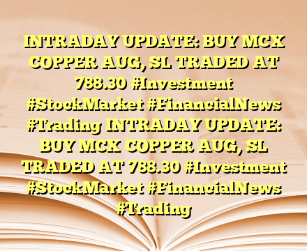 INTRADAY UPDATE: BUY MCX COPPER AUG, SL TRADED AT 788.30
#Investment #StockMarket #FinancialNews #Trading INTRADAY UPDATE: BUY MCX COPPER AUG, SL TRADED AT 788.30
#Investment #StockMarket #FinancialNews #Trading