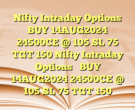 Nifty Intraday Options 

BUY 14AUG2024 24500CE @ 105 SL 75 TGT 150 Nifty Intraday Options 

BUY 14AUG2024 24500CE @ 105 SL 75 TGT 150