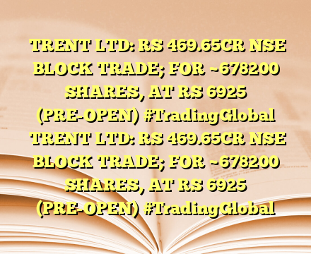 ‌TRENT LTD: RS 469.65CR NSE BLOCK TRADE; FOR ~678200 SHARES, AT RS 6925 (PRE-OPEN)
#TradingGlobal ‌TRENT LTD: RS 469.65CR NSE BLOCK TRADE; FOR ~678200 SHARES, AT RS 6925 (PRE-OPEN)
#TradingGlobal