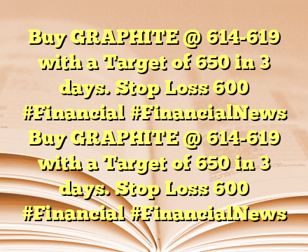 Buy GRAPHITE @ 614-619 with a Target of 650  in 3 days. Stop Loss 600   #Financial #FinancialNews Buy GRAPHITE @ 614-619 with a Target of 650  in 3 days. Stop Loss 600   #Financial #FinancialNews