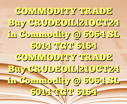 COMMODITY TRADE Buy CRUDEOIL|21OCT24 in Commodity @ 6064 SL 6014 TGT 6164 COMMODITY TRADE Buy CRUDEOIL|21OCT24 in Commodity @ 6064 SL 6014 TGT 6164