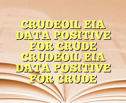 CRUDEOIL EIA DATA POSITIVE FOR CRUDE CRUDEOIL EIA DATA POSITIVE FOR CRUDE