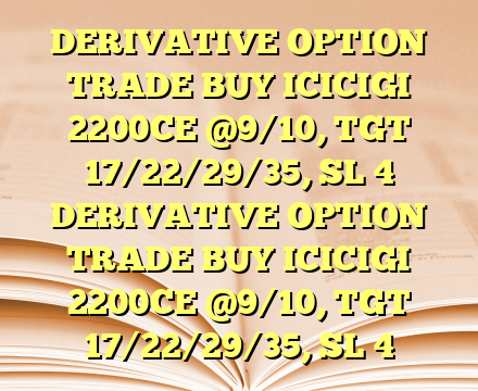 DERIVATIVE OPTION TRADE BUY ICICIGI 2200CE @9/10, TGT 17/22/29/35, SL 4 DERIVATIVE OPTION TRADE BUY ICICIGI 2200CE @9/10, TGT 17/22/29/35, SL 4