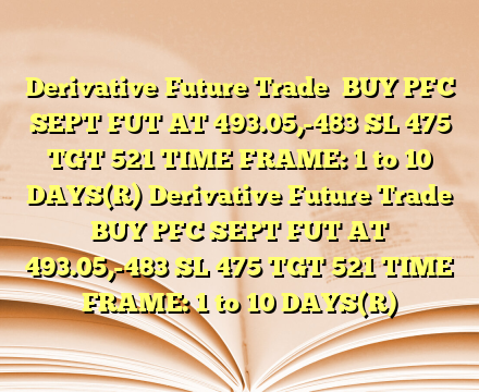 Derivative Future Trade 
BUY PFC SEPT FUT AT 493.05,-483
SL 475
TGT 521
TIME FRAME: 1 to 10 DAYS(R) Derivative Future Trade 
BUY PFC SEPT FUT AT 493.05,-483
SL 475
TGT 521
TIME FRAME: 1 to 10 DAYS(R)