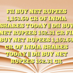 FII BUY NET RUPEES 1,153.69 CR OF INDIA SHARES TODAY || DII BUY NET RUPEES 152.31 CR FII BUY NET RUPEES 1,153.69 CR OF INDIA SHARES TODAY || DII BUY NET RUPEES 152.31 CR