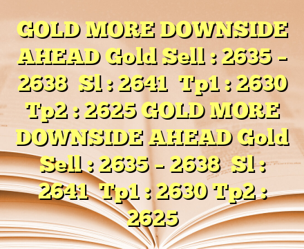 GOLD MORE DOWNSIDE AHEAD Gold Sell : 2635 – 2638

Sl : 2641

Tp1 : 2630
Tp2 : 2625 GOLD MORE DOWNSIDE AHEAD Gold Sell : 2635 – 2638

Sl : 2641

Tp1 : 2630
Tp2 : 2625