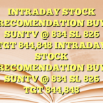 INTRADAY STOCK RECOMENDATION BUY SUNTV @ 834 SL 826 TGT 844,848 INTRADAY STOCK RECOMENDATION BUY SUNTV @ 834 SL 826 TGT 844,848