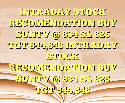 INTRADAY STOCK RECOMENDATION BUY SUNTV @ 834 SL 826 TGT 844,848 INTRADAY STOCK RECOMENDATION BUY SUNTV @ 834 SL 826 TGT 844,848