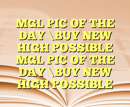 MGL PIC OF THE DAY \BUY NEW HIGH POSSIBLE MGL PIC OF THE DAY \BUY NEW HIGH POSSIBLE