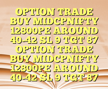 OPTION TRADE  BUY MIDCPNIFTY 12800PE AROUND 40-42 SL 9 TGT 87 OPTION TRADE  BUY MIDCPNIFTY 12800PE AROUND 40-42 SL 9 TGT 87