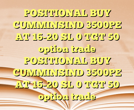 POSITIONAL BUY CUMMINSIND 3500PE AT 16-20 SL 0 TGT 50  option trade POSITIONAL BUY CUMMINSIND 3500PE AT 16-20 SL 0 TGT 50  option trade