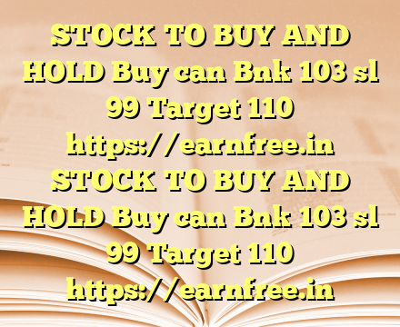 STOCK TO BUY AND HOLD Buy can Bnk 103 sl 99 Target 110  https://earnfree.in STOCK TO BUY AND HOLD Buy can Bnk 103 sl 99 Target 110  https://earnfree.in