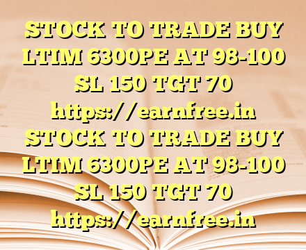 STOCK TO TRADE BUY LTIM 6300PE AT 98-100 SL 150 TGT 70 https://earnfree.in STOCK TO TRADE BUY LTIM 6300PE AT 98-100 SL 150 TGT 70 https://earnfree.in