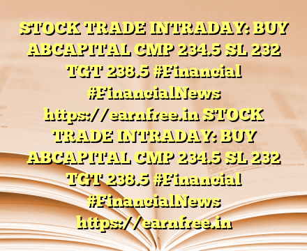 STOCK TRADE INTRADAY: BUY ABCAPITAL CMP 234.5 SL 232 TGT 238.5 #Financial #FinancialNews https://earnfree.in STOCK TRADE INTRADAY: BUY ABCAPITAL CMP 234.5 SL 232 TGT 238.5 #Financial #FinancialNews https://earnfree.in