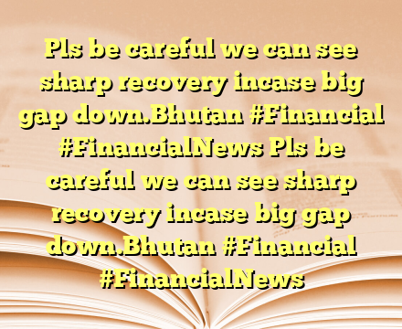 Pls be careful we can see sharp recovery incase big gap down.Bhutan #Financial #FinancialNews Pls be careful we can see sharp recovery incase big gap down.Bhutan #Financial #FinancialNews